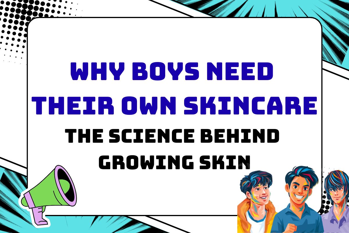 Why Boys Need Their Own Skincare: The Science Behind Growing Skin