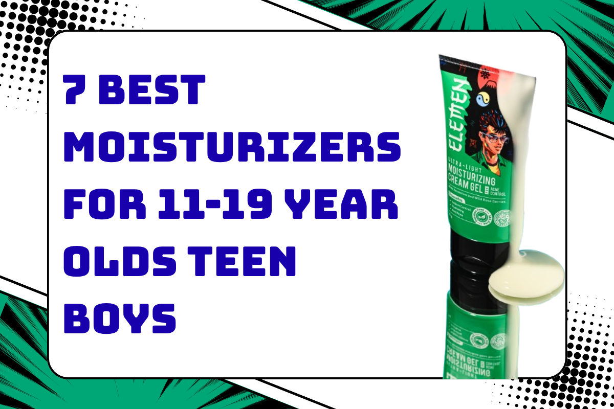 7 Best Moisturizers for 11-19 Year Olds Teen Boys